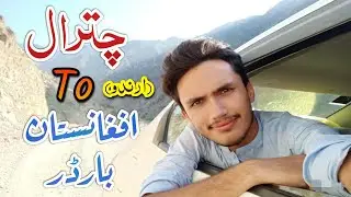 Chitral To Arandu Pak Afghan Border | A Travel Vlog