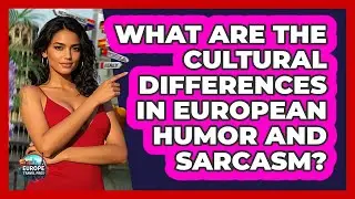 What Are The Cultural Differences In European Humor And Sarcasm? - Europe Travel Pros