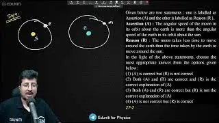 Assertion (A) : The angular speed of the moon in its orbit about the earth is more than the angular