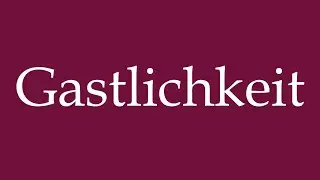 How to Pronounce ''Gastlichkeit'' (Hospitality) Correctly in German