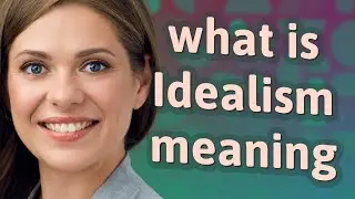 Idealism | meaning of Idealism