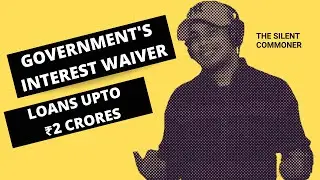 Government's Interest Waiver | Loan Moratorium | Interest Over Interest | The Silent Commoner