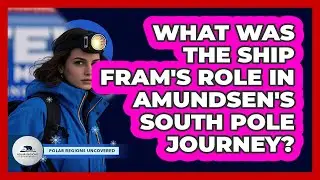 What Was The Ship Fram's Role In Amundsen's South Pole Journey? - Polar Regions Uncovered