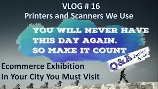 VLOG # 16, Printers and Scanners I Use, Ecommerce Exhibition In your City, QnA