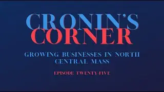 Cronin's Corner: Episode 25 - Growing Businesses in North Central Mass