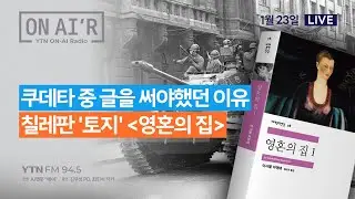 🔴[YTN라디오 ON-AIR] 쿠데타 중 글을 써야했던 이유칠레판 '토지' ＜영혼의 집＞_260123