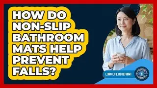 How Do Non-Slip Bathroom Mats Help Prevent Falls?
