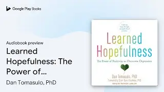 Learned Hopefulness: The Power of Positivity to&hellip; by Dan Tomasulo, PhD &middot; Audiobook preview