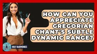 How Can You Appreciate Gregorian Chant's Subtle Dynamic Range? - Holy Harmonies