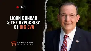 Ligon Duncan & The Hypocrisy of Big Eva