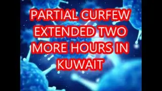 PARTIAL CURFEW EXTENDED TWO MORE HOURS IN KUWAIT | CORONAVIRUS | COVID19 | PANDEMIC