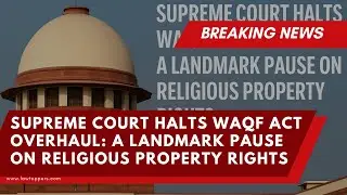 Supreme Court Halts Waqf Act Overhaul: A Landmark Pause on Religious Property Rights #viralvideo