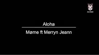 Aloha - M&oslash;me ft. Merryn Jeann Lyrics