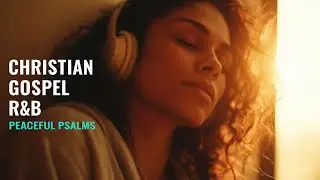 Psalms in Songs for Prayer, Study & Relax | Christian Soulful R&B Mix