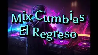 Mix Cumbias El Regreso 2024 Cumbias Poporras