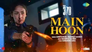 Main Hoon | Article 370 | Yami Gautam | Priyamani | Shashwat Sachdev | Sanjith Hegde