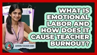 What Is Emotional Labor And How Does It Cause Teacher Burnout? - Aspiring Teacher Guide