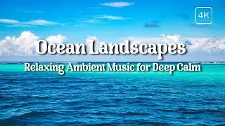 LIVE: Ocean Landscapes | Relaxing Ambient Music for Deep Calm & Focus