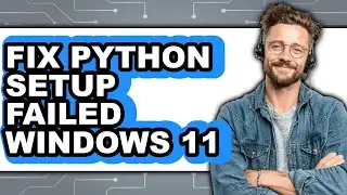 How to Fix Python Setup Failed Windows 11 - Easy Guide