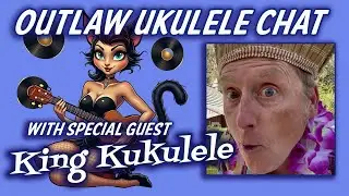 Outlaw Ukulele Chat. Episode 1. King Kukulele