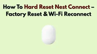 Как выполнить полный сброс настроек Nest Connect &mdash; сброс настроек к заводским настройкам и повтор...