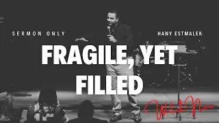 Fragile, Yet Filled | Hany Estmalek | Jesus Pursuit Church