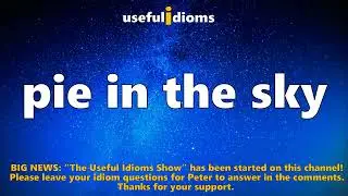 Usefl Idioms 475: Pie in the Sky