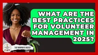 What Are the Best Practices for Volunteer Management in 2025? | The Nonprofit Digest