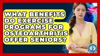 What Benefits Do Exercise Programs for Osteoarthritis Offer Seniors? | Osteoarthritis Relief Hub