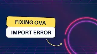 Fixing OVA Import Error - Step-by-Step Guide for Virtual Machine Setup