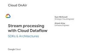 Cloud OnAir: Stream Processing with Cloud Dataflow: SDKs & Architectures