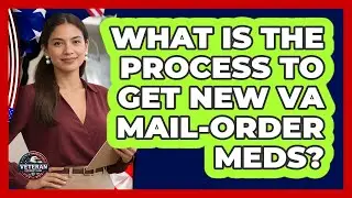 What Is The Process To Get New VA Mail-Order Meds?