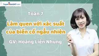 Làm quen với xác suất của biến cố ngẫu nhiên | Toán 7 CTST | GV: Hoàng Liên Nhung