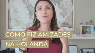 Fazendo amizades com holandeses. É possível? | Ana de Amsterdam