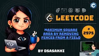 LeetCode #2975 – Maximum Square Area by Removing Fences from a Field | Full Intuition DSASakhi