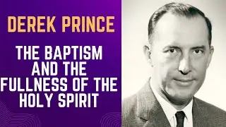 The Baptism and the Fullness of the Holy Spirit - Derek Prince