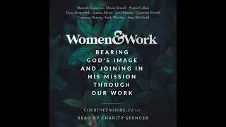 Women & Work: Bearing God&rsquo;s Image and Joining in His Mission through our Work - Courtney Moore