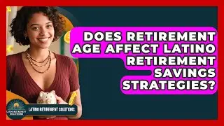 Does Retirement Age Affect Latino Retirement Savings Strategies? | Latino Retirement Solutions News