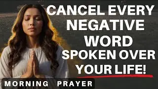 How To CANCEL Every Negative Word Spoken Over Your Life | Morning Prayer