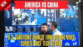 U.S  SANCTIONS CHINESE FIRM SELLING VIDEO SURVEILLANCE TECH TO IRAN