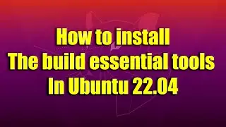How to install the build essential tools in Ubuntu 22.04