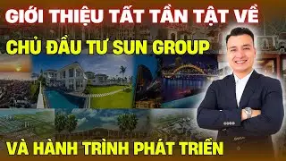 Giới Thiệu Tất Tần Tật Về Chủ Đầu Tư Và Hành Trình Phát Triển Của Sun Group | NHÀ TỐT