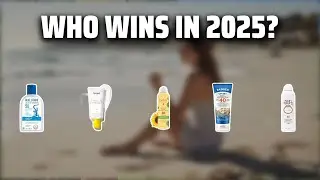 The Top 5 Best EWG Sunscreen in 2025 - Must Watch Before Buying!