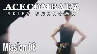 Ace Combat 7: Skies Unknown - Mission 08: Pipeline Destruction Walkthrough [HD 1080P]