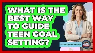 What Is The Best Way To Guide Teen Goal Setting?