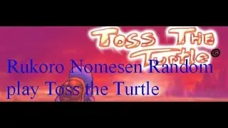 Rukoro Nomesen Random Play Toss the Turtle