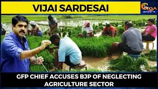 GFP Chief accuses BJP of neglecting agriculture sector.