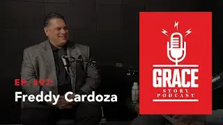 Grace Story Podcast – Ep.97: Dr. Freddy Cardoza