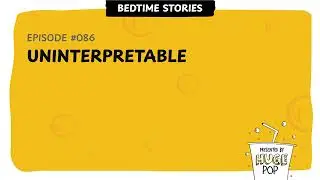 Huge Pop Bedtime Story #86: Uninterpretable