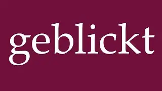 How to Pronounce ''geblickt'' (looked) Correctly in German